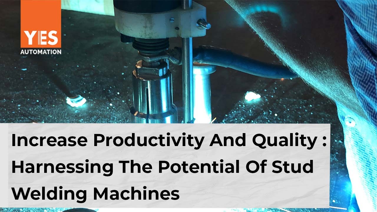 Increase Productivity and Quality Harnessing the Potential of Stud Welding Machines